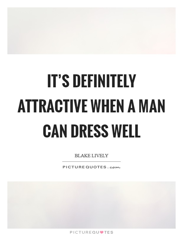 It's definitely attractive when a man can dress well Picture Quote #1