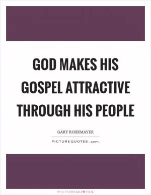 God makes his gospel attractive through his people Picture Quote #1