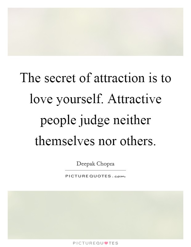 The secret of attraction is to love yourself. Attractive people judge neither themselves nor others. Picture Quote #1