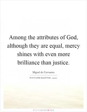 Among the attributes of God, although they are equal, mercy shines with even more brilliance than justice Picture Quote #1