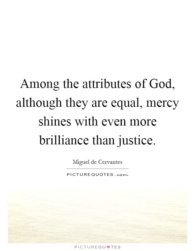 Among the attributes of God, although they are equal, mercy shines with even more brilliance than justice. Picture Quote #1