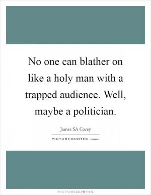 No one can blather on like a holy man with a trapped audience. Well, maybe a politician Picture Quote #1