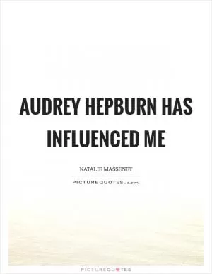 Audrey Hepburn has influenced me Picture Quote #1
