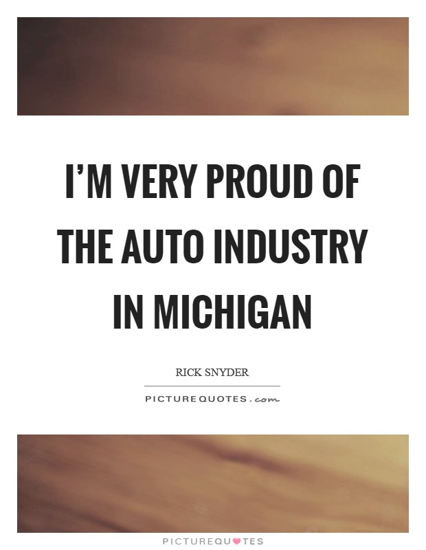 I'm very proud of the auto industry in Michigan Picture Quote #1