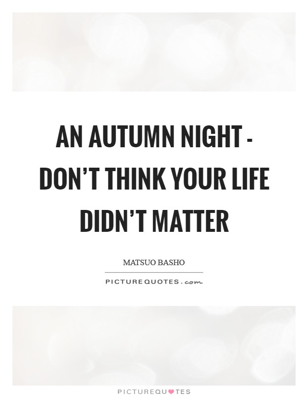 An autumn night - don't think your life didn't matter Picture Quote #1