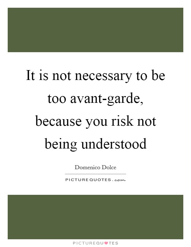 It is not necessary to be too avant-garde, because you risk not being understood Picture Quote #1