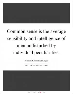 Common sense is the average sensibility and intelligence of men undisturbed by individual peculiarities Picture Quote #1
