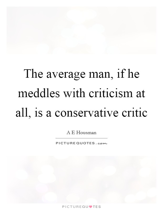 The average man, if he meddles with criticism at all, is a conservative critic Picture Quote #1