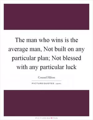 The man who wins is the average man, Not built on any particular plan; Not blessed with any particular luck Picture Quote #1