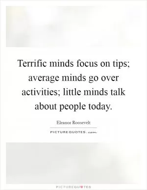 Terrific minds focus on tips; average minds go over activities; little minds talk about people today Picture Quote #1