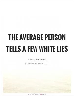 The average person tells a few white lies Picture Quote #1