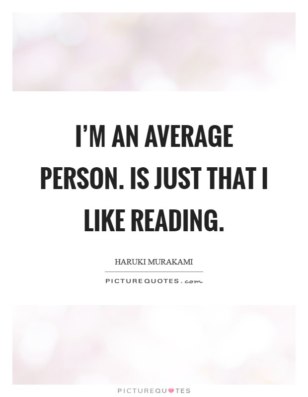 I'm an average person. Is just that I like reading. Picture Quote #1