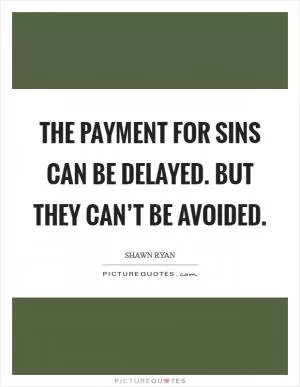 The payment for sins can be delayed. But they can’t be avoided Picture Quote #1