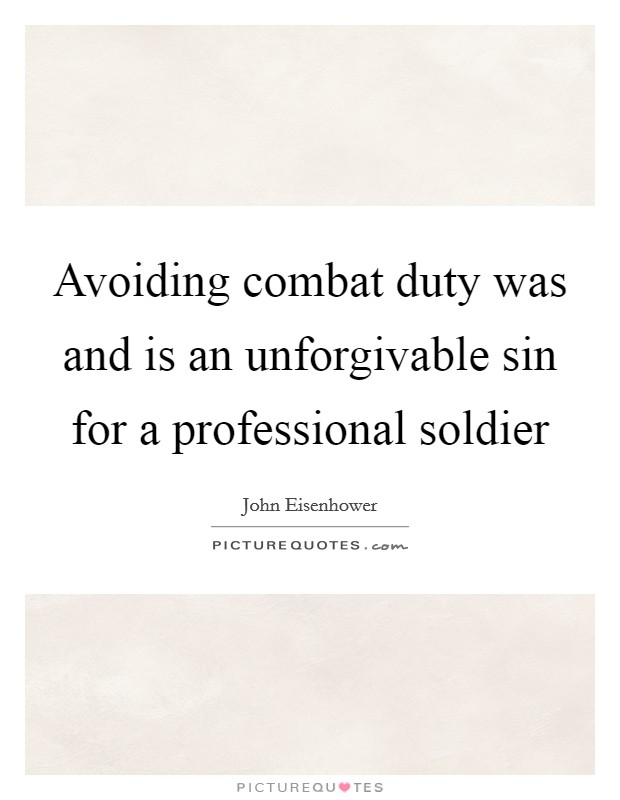Avoiding combat duty was and is an unforgivable sin for a professional soldier Picture Quote #1