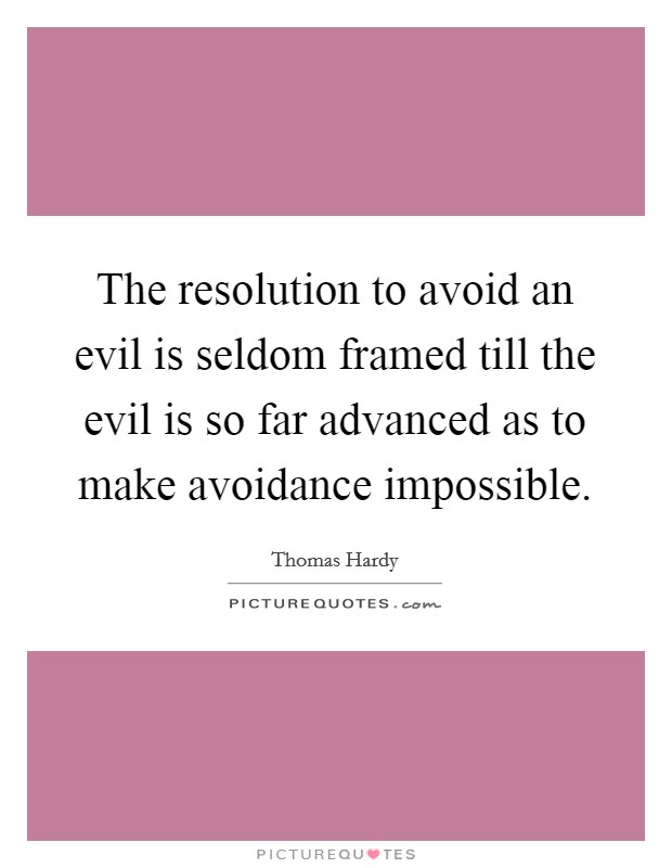 The resolution to avoid an evil is seldom framed till the evil is so far advanced as to make avoidance impossible. Picture Quote #1