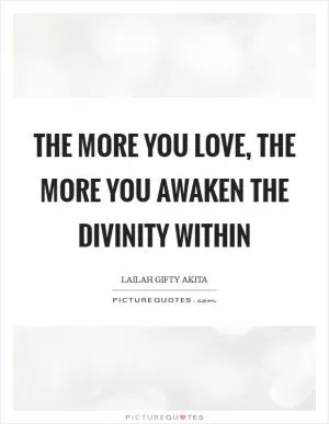 The more you love, the more you awaken the divinity within Picture Quote #1