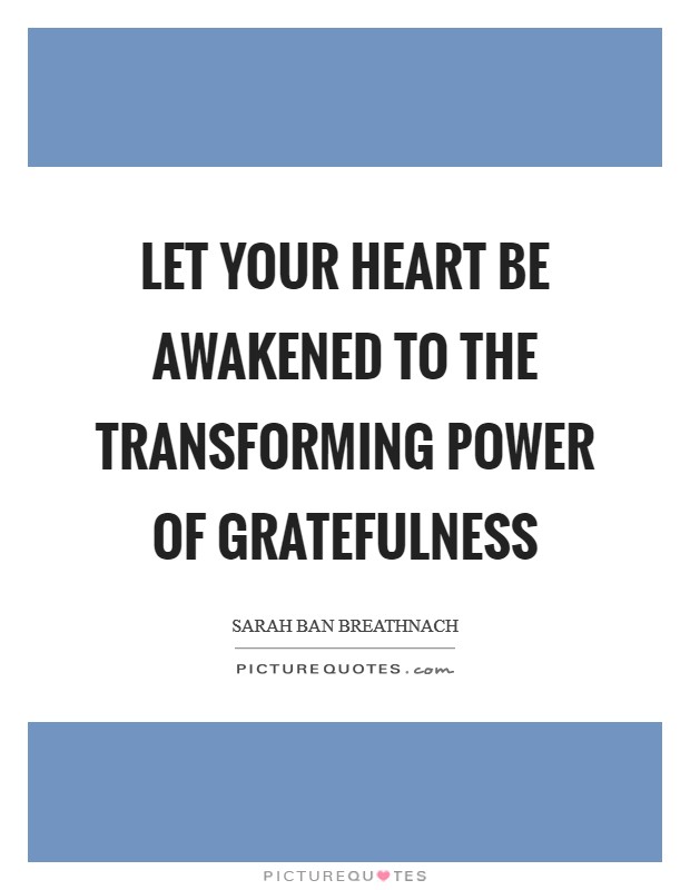 Let your heart be awakened to the transforming power of gratefulness Picture Quote #1