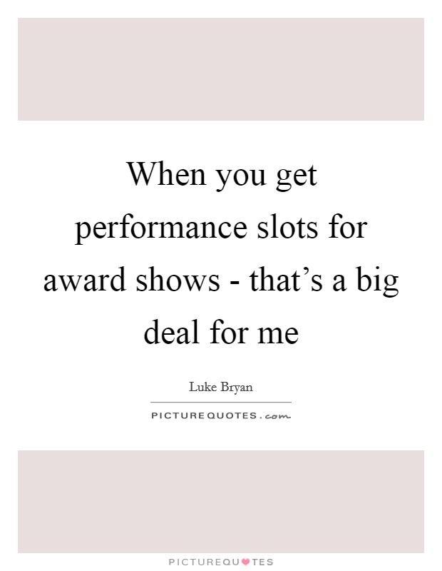 When you get performance slots for award shows - that's a big deal for me Picture Quote #1