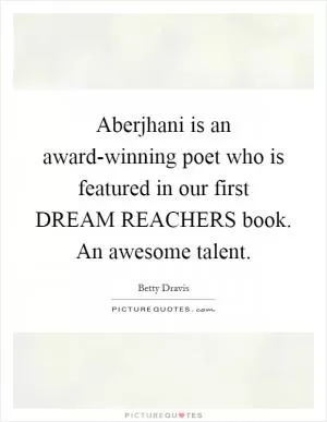Aberjhani is an award-winning poet who is featured in our first DREAM REACHERS book. An awesome talent Picture Quote #1
