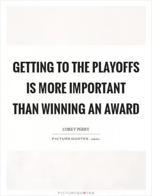 Getting to the playoffs is more important than winning an award Picture Quote #1
