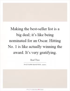 Making the best-seller list is a big deal; it’s like being nominated for an Oscar. Hitting No. 1 is like actually winning the award. It’s very gratifying Picture Quote #1