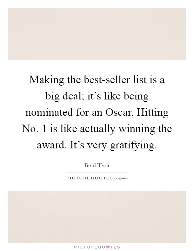 Making the best-seller list is a big deal; it's like being nominated for an Oscar. Hitting No. 1 is like actually winning the award. It's very gratifying. Picture Quote #1