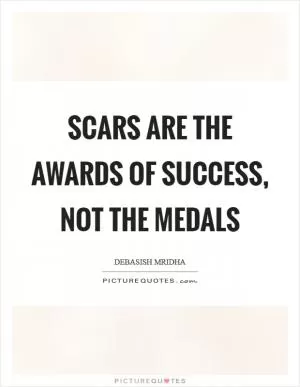 Scars are the awards of success, not the medals Picture Quote #1