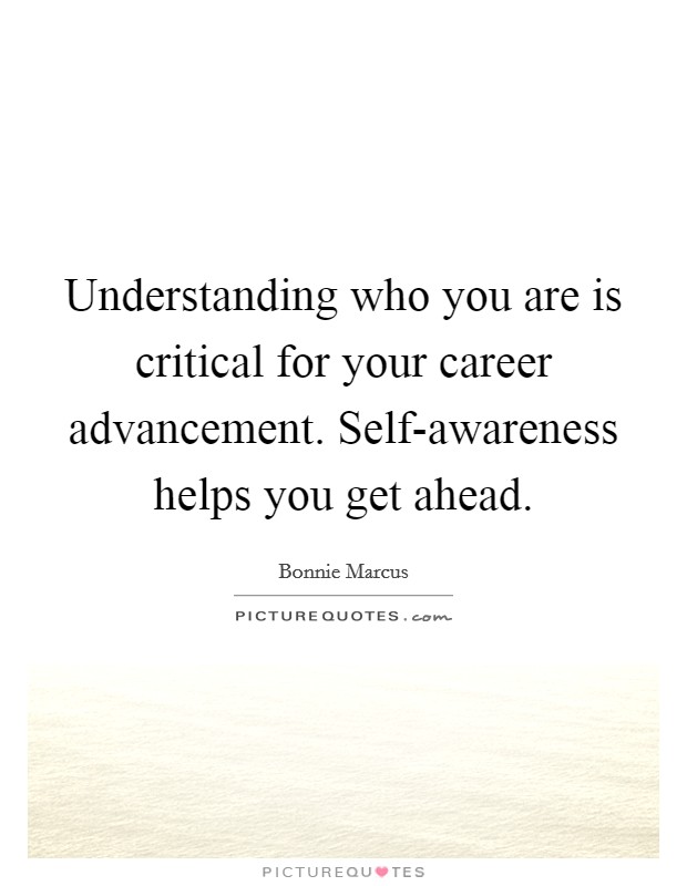 Understanding who you are is critical for your career advancement. Self-awareness helps you get ahead. Picture Quote #1