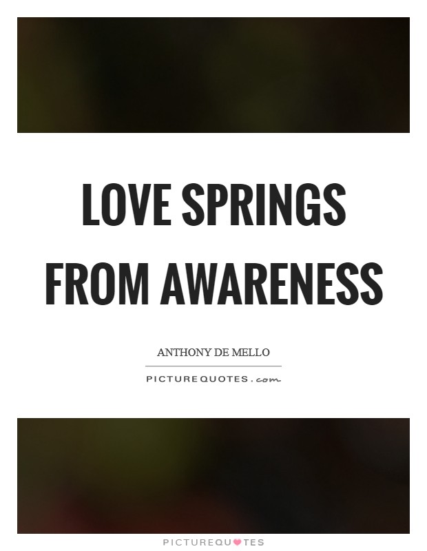 Love springs from awareness Picture Quote #1