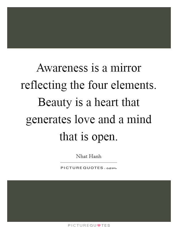 Awareness is a mirror reflecting the four elements. Beauty is a heart that generates love and a mind that is open. Picture Quote #1