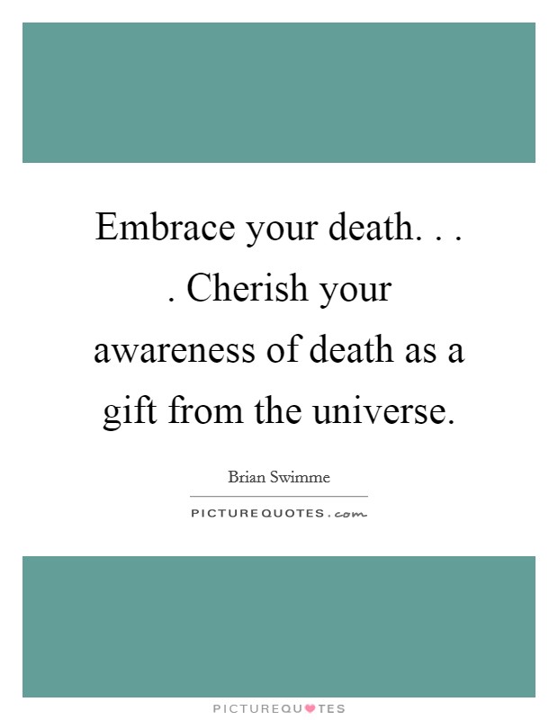 Embrace your death. . . . Cherish your awareness of death as a gift from the universe. Picture Quote #1