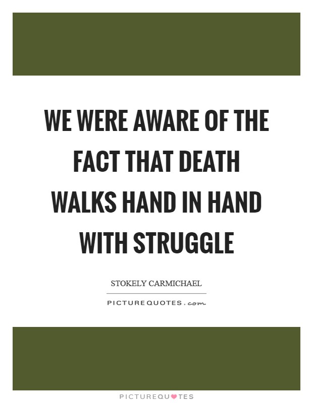 We were aware of the fact that death walks hand in hand with struggle Picture Quote #1