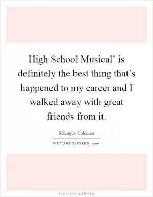 High School Musical’ is definitely the best thing that’s happened to my career and I walked away with great friends from it Picture Quote #1