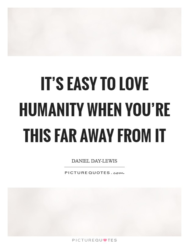 It's easy to love humanity when you're this far away from it Picture Quote #1