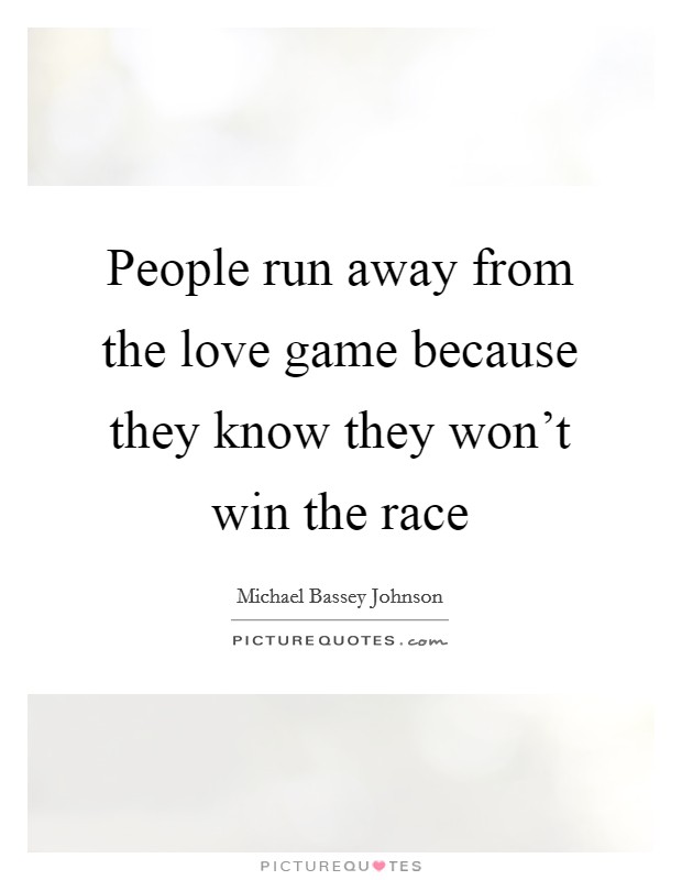 People run away from the love game because they know they won't win the race Picture Quote #1