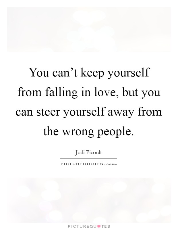 You can't keep yourself from falling in love, but you can steer yourself away from the wrong people. Picture Quote #1