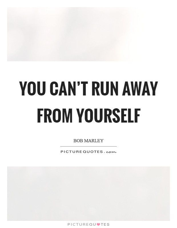 You can't run away from yourself Picture Quote #1