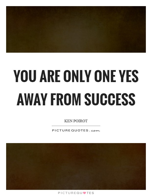 You are only one Yes away from success Picture Quote #1