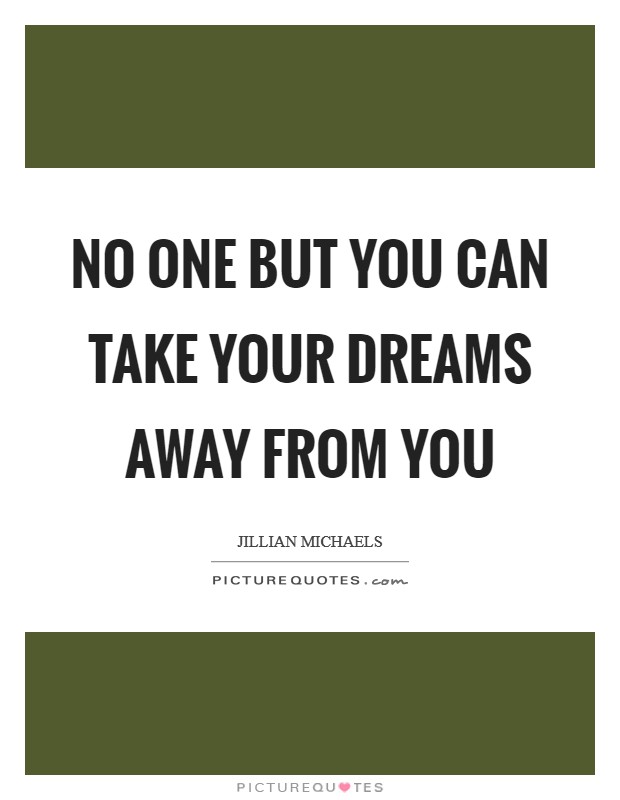 No one but you can take your dreams away from you Picture Quote #1