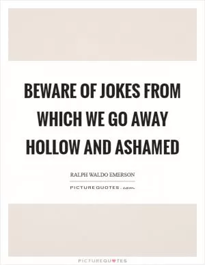 Beware of jokes from which we go away hollow and ashamed Picture Quote #1