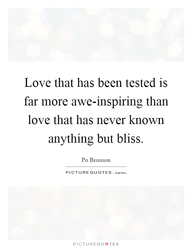 Love that has been tested is far more awe-inspiring than love that has never known anything but bliss. Picture Quote #1