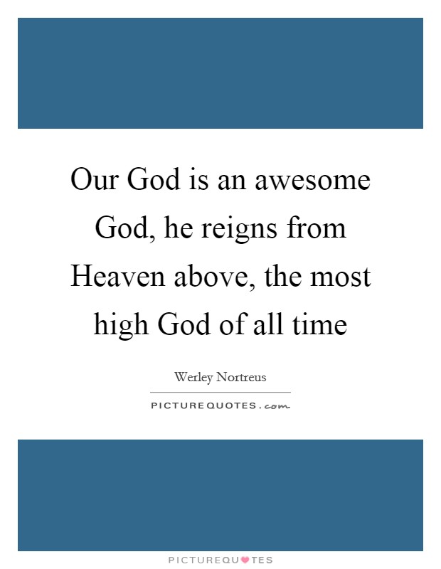 Our God is an awesome God, he reigns from Heaven above, the most high God of all time Picture Quote #1