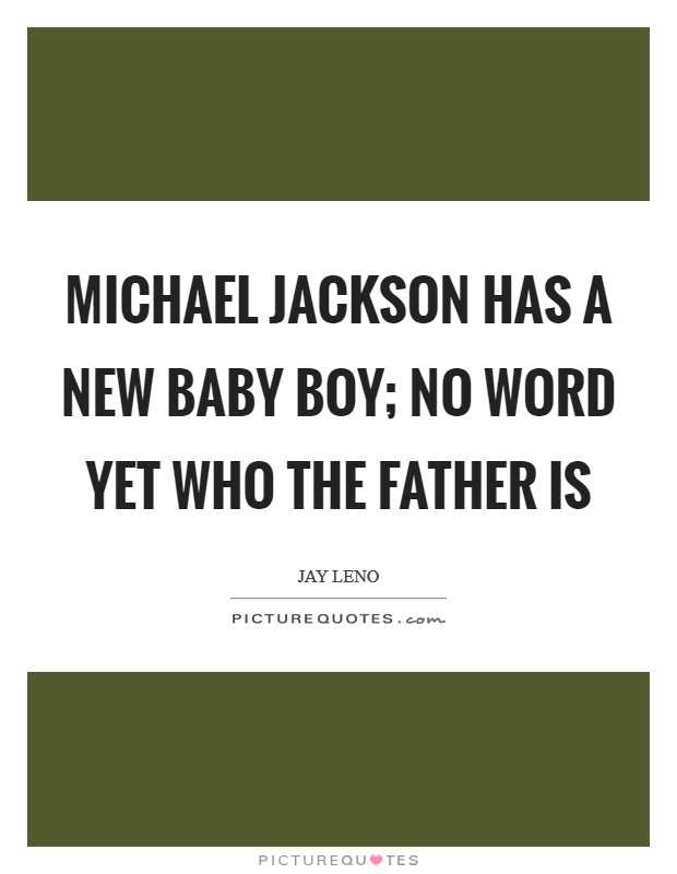 Michael Jackson has a new baby boy; no word yet who the father is Picture Quote #1