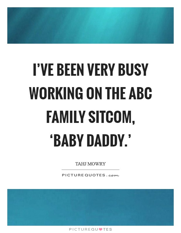 I've been very busy working on the ABC Family sitcom, ‘Baby Daddy.' Picture Quote #1