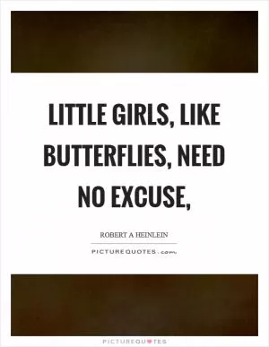 Little girls, like butterflies, need no excuse, Picture Quote #1