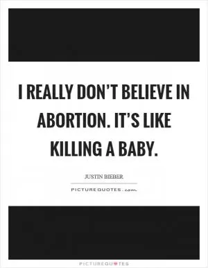 I really don’t believe in abortion. It’s like killing a baby Picture Quote #1
