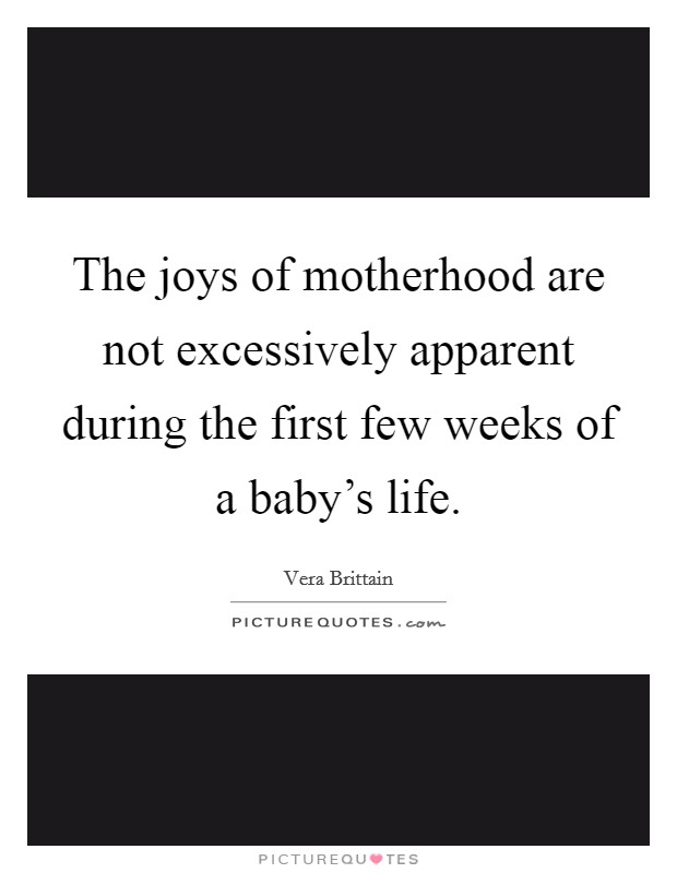 The joys of motherhood are not excessively apparent during the first few weeks of a baby's life. Picture Quote #1