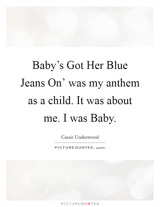 Baby's Got Her Blue Jeans On' was my anthem as a child. It was about me. I was Baby. Picture Quote #1