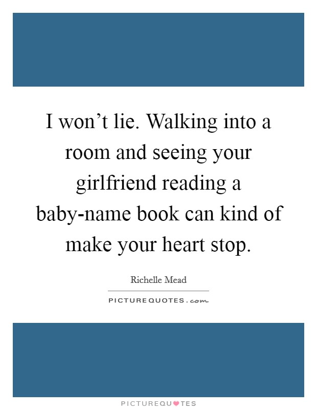 I won't lie. Walking into a room and seeing your girlfriend reading a baby-name book can kind of make your heart stop. Picture Quote #1