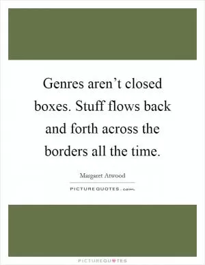 Genres aren’t closed boxes. Stuff flows back and forth across the borders all the time Picture Quote #1